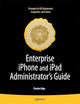 Enterprise iPhone and iPad Administrator's Guide (Books for Professionals by Professionals)