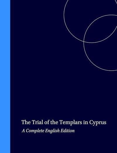 The Trial of the Templars in Cyprus: A Complete English Edition (The Medieval Mediterranean, 17)