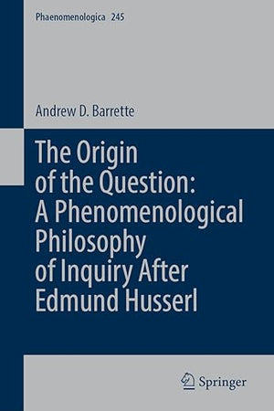 The Origin of the Question: Phenomenological Philosophy after Edmund Husserl (Phaenomenologica, 245)
