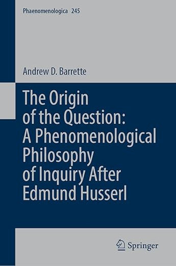 The Origin of the Question: Phenomenological Philosophy after Edmund Husserl (Phaenomenologica, 245)