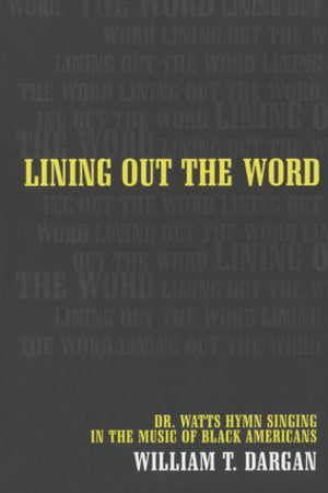 Lining Out the Word: Dr. Watts Hymn Singing in the Music of Black Americans (Music of the African Diaspora) (Volume 8)