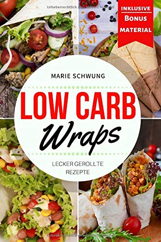 Wraps: Low Carb Wraps: Lecker gerollte Rezepte (German Edition)
