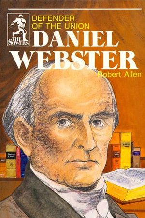 Daniel Webster, Defender of the Union (Sowers Series)