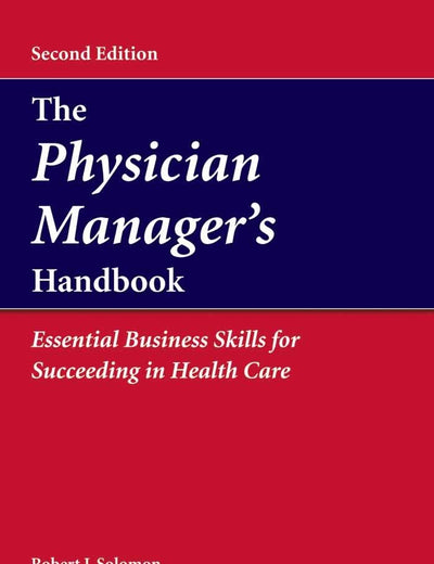 The Physician Manager's Handbook: Essential Business Skills for Succeeding in Health Care: .