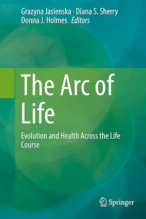 The Arc of Life: Evolution and Health Across the Life Course
