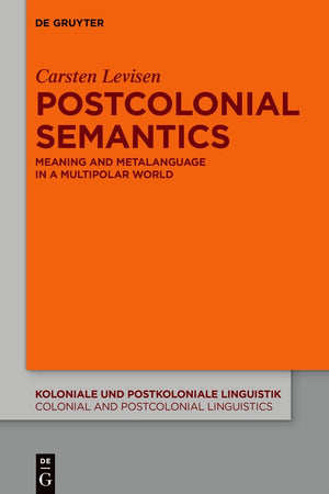 Postcolonial Semantics: Meaning and Metalanguage in a Multipolar World (Koloniale und Postkoloniale Linguistik / Colonial and Postcolonial Linguistics (KPL/CPL), 22)