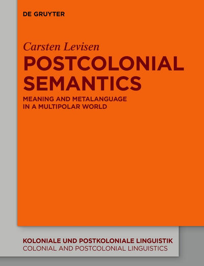 Postcolonial Semantics: Meaning and Metalanguage in a Multipolar World (Koloniale und Postkoloniale Linguistik / Colonial and Postcolonial Linguistics (KPL/CPL), 22)