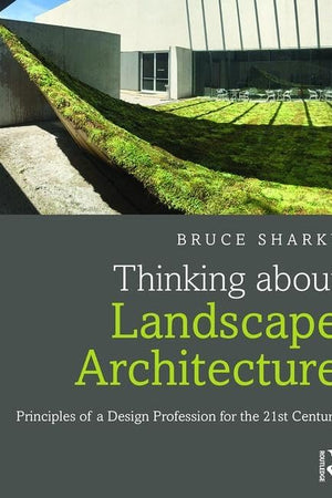 Thinking about Landscape Architecture: Principles of a Design Profession for the 21st Century