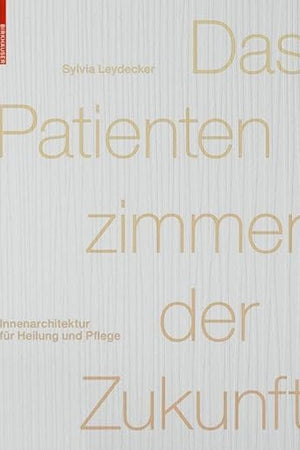Das Patientenzimmer der Zukunft: Innenarchitektur für Heilung und Pflege (German Edition)