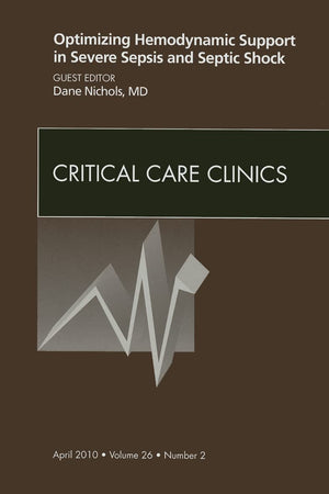 Optimizing Hemodynamic Support in Severe Sepsis and Septic Shock, An Issue of Critical Care Clinics (Volume 26-2) (The Clinics: Internal Medicine, Volume 26-2)