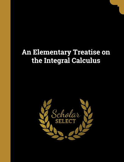 An Elementary Treatise on the Integral Calculus