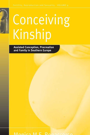 Conceiving Kinship: Assisted Conception, Procreation and Family in Southern Europe (Fertility, Reproduction and Sexuality: Social and Cultural Perspectives, 9)