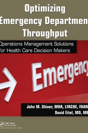 Optimizing Emergency Department Throughput: Operations Management Solutions for Health Care Decision Makers