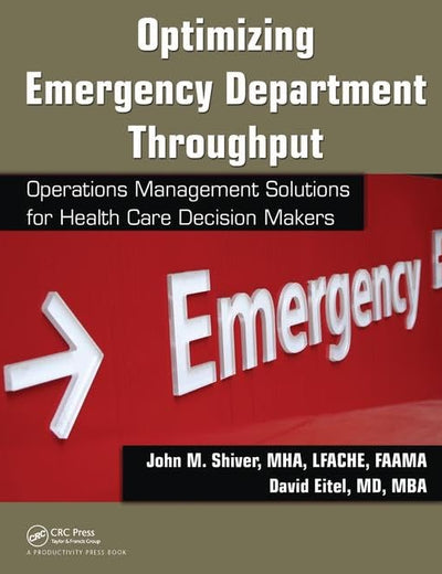 Optimizing Emergency Department Throughput: Operations Management Solutions for Health Care Decision Makers