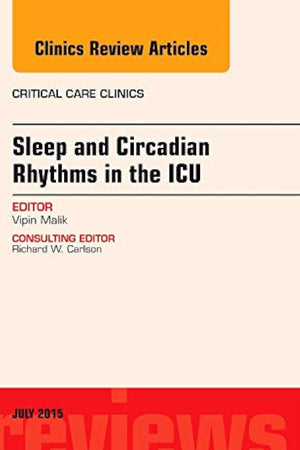 Sleep and Circadian Rhythms in the ICU, An Issue of Critical Care Clinics (Volume 31-3) (The Clinics: Internal Medicine, Volume 31-3)