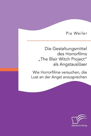 Die Gestaltungsmittel des Horrorfilms "The Blair Witch Project als Angstauslöser: Wie Horrorfilme versuchen, die Lust an der Angst anzusprechen (German Edition)