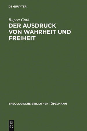 Der Ausdruck von Wahrheit und Freiheit: Ethischer Entwurf zur schöpferischen Selbstgestaltung (Theologische Bibliothek Töpelmann, 98) (German Edition)
