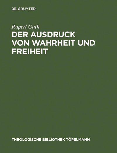 Der Ausdruck von Wahrheit und Freiheit: Ethischer Entwurf zur schöpferischen Selbstgestaltung (Theologische Bibliothek Töpelmann, 98) (German Edition)