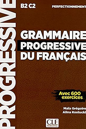Grammaire progressive du francais - Niveau perfectionnement B2C2 - avec 600 exercices (French Edition)