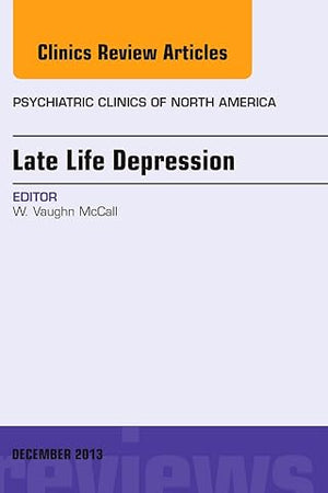 Late Life Depression, An Issue of Psychiatric Clinics (Volume 36-4) (The Clinics: Internal Medicine, Volume 36-4)