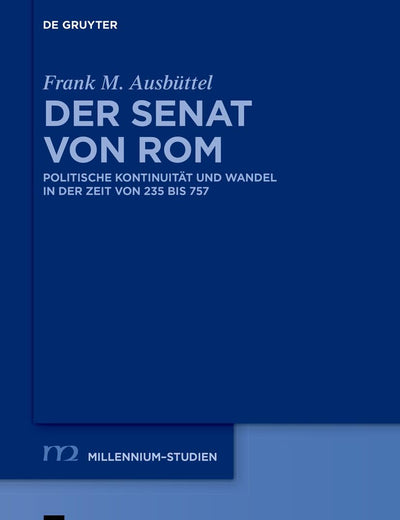 Der Senat von Rom: Politische Kontinuität und Wandel in der Zeit von 235 bis 757 (Millennium-Studien / Millennium Studies, 113) (German Edition)