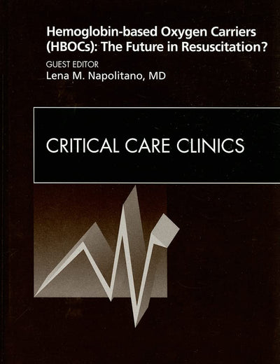 Hemoglobin-based Oxygen Carriers (HBOCs): The Future in Resuscitation? An Issue of Critical Care Clinics (Volume 25-2) (The Clinics: Nursing, Volume 25-2)