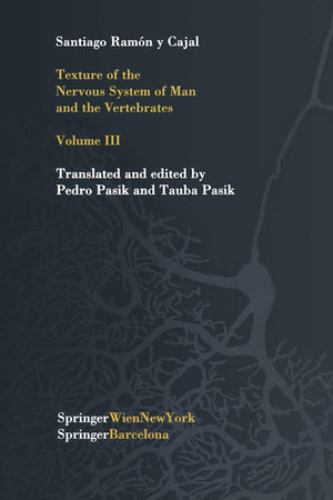Texture of the Nervous System of Man and the Vertebrates: Volume III An annotated and edited translation of the original Spanish text with the additions of the French version by Pedro Pasik and Tauba Pasik