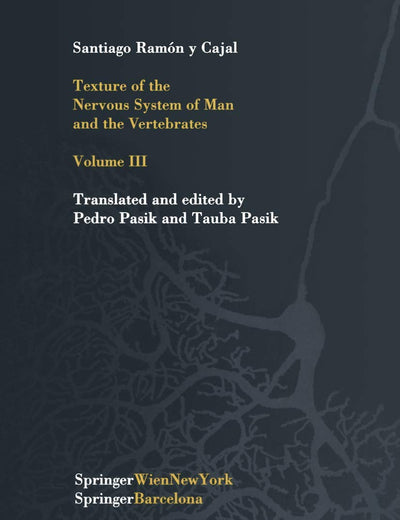 Texture of the Nervous System of Man and the Vertebrates: Volume III An annotated and edited translation of the original Spanish text with the additions of the French version by Pedro Pasik and Tauba Pasik