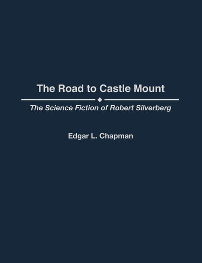 The Road to Castle Mount: The Science Fiction of Robert Silverberg (Contributions to the Study of Science Fiction and Fantasy)
