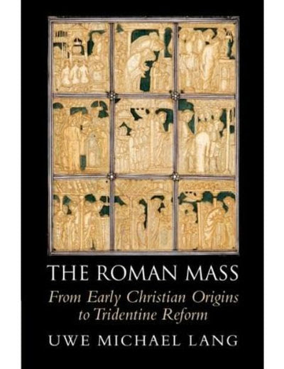 The Roman Mass: From Early Christian Origins to Tridentine Reform