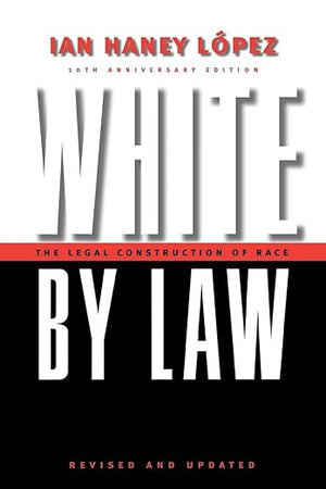 White by Law 10th Anniversary Edition: The Legal Construction of Race (Critical America, 16)