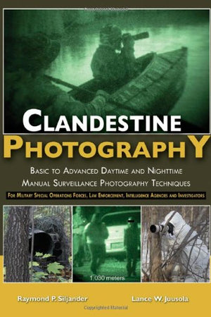 Clandestine Photography: Basic to Advanced Daytime and Nighttime Manual Surveillance Photography Techniques: for Military Special Operations Forces, Law Enforcement, Intelligence Agencies and Investigators