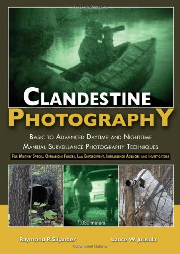 Clandestine Photography: Basic to Advanced Daytime and Nighttime Manual Surveillance Photography Techniques: for Military Special Operations Forces, Law Enforcement, Intelligence Agencies and Investigators