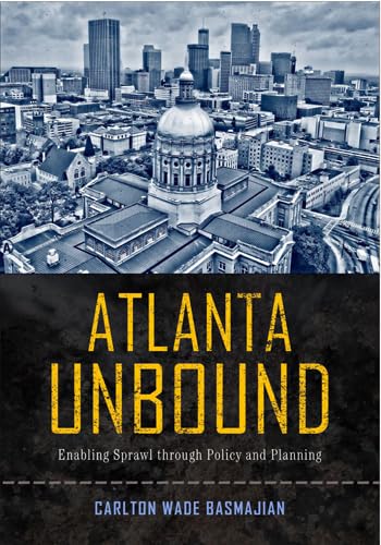 Atlanta Unbound: Enabling Sprawl through Policy and Planning (Urban Life, Landscape and Policy)