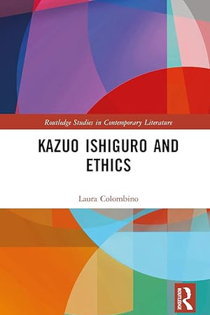 Kazuo Ishiguro and Ethics (Routledge Studies in Contemporary Literature)
