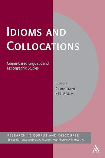 Idioms and Collocations: Corpus-based Linguistic and Lexicographic Studies (Corpus and Discourse)