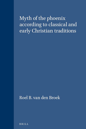The Myth of the Phoenix According to Classical and Early Christian Traditions (Études préliminaires aux religions orientales dans l'Empire romain, 24)