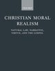 Christian Moral Realism: Natural Law, Narrative, Virtue, and the Gospel (Oxford Theology and Religion Monographs)
