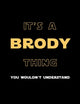It's A Brody Thing, You Wouldn't Understand: Personalized Notebook Journal With Name Blank Lined Customized Diary Logbook Gifts