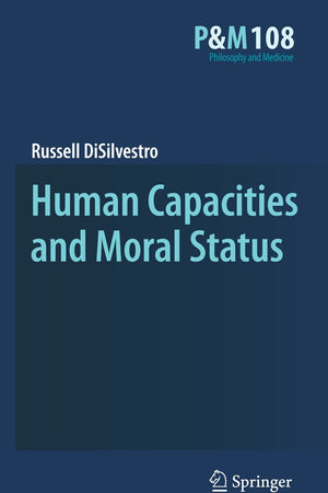 Human Capacities and Moral Status (Philosophy and Medicine, 108)