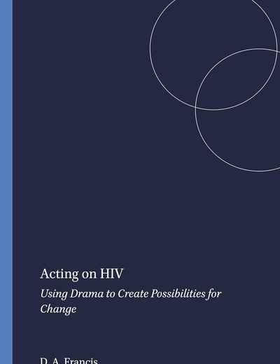 Acting on HIV: Using Drama to Create Possibilities for Change