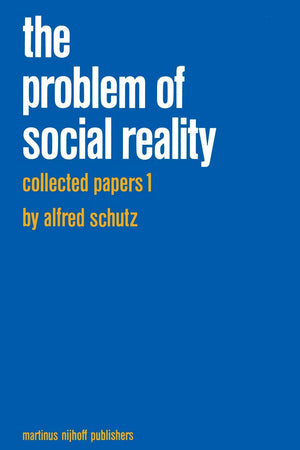 Collected Papers I. The Problem of Social Reality (Phaenomenologica, 11)