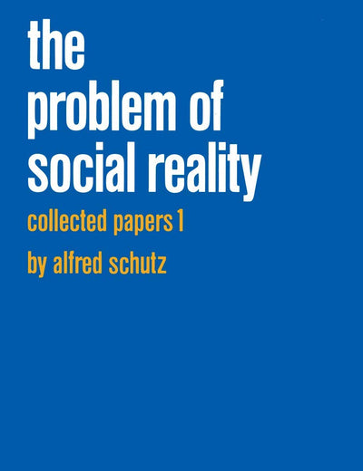 Collected Papers I. The Problem of Social Reality (Phaenomenologica, 11)