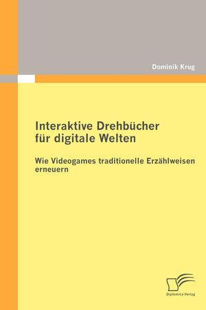 Interaktive Drehbücher für digitale Welten: Wie Videogames traditionelle Erzählweisen erneuern (German Edition)
