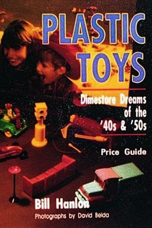 Plastic Toys: Dimestore Dreams of the '40s and '50s