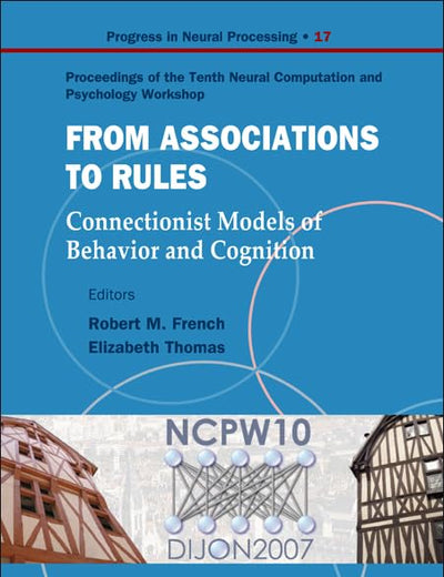 From Association To Rules: Connectionist Models Of Behavior And Cognition - Proceedings Of The Tenth Neural Computation And Psychology Workshop (Progress in Neural Processing)