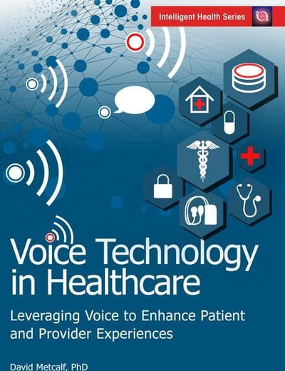 Voice Technology in Healthcare: Leveraging Voice to Enhance Patient and Provider Experiences (HIMSS Book Series)