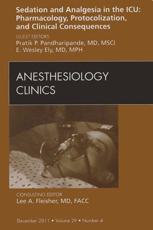 Sedation and Analgesia in the ICU: Pharmacology, Protocolization, and Clinical Consequences, An Issue of Anesthesiology Clinics (Volume 29-4) (The Clinics: Surgery, Volume 29-4)