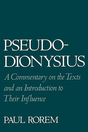Pseudo-Dionysius: A Commentary on the Texts and an Introduction to Their Influence