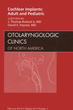 Cochlear Implants: Adult and Pediatric, An Issue of Otolaryngologic Clinics (Volume 45-1) (The Clinics: Surgery, Volume 45-1)